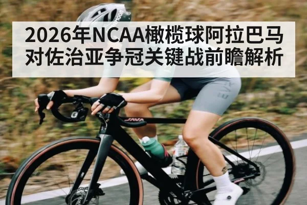 2026年NCAA橄榄球阿拉巴马对佐治亚争冠关键战前瞻解析
